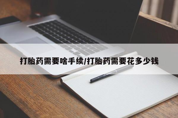 米索前列醇在线下单打胎药需要啥手续/打胎药需要花多少钱