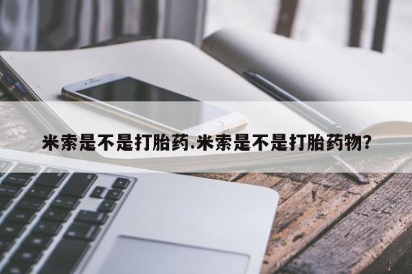米索前列醇在线下单米索是不是打胎药.米索是不是打胎药物？