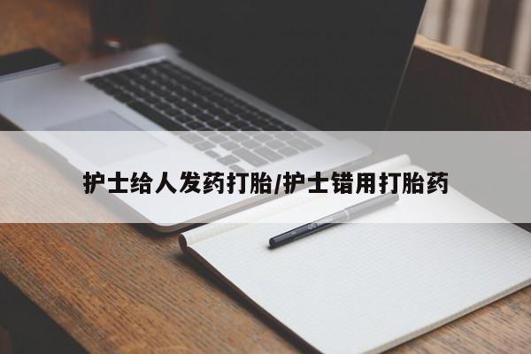 米索前列醇在线下单护士给人发药打胎/护士错用打胎药
